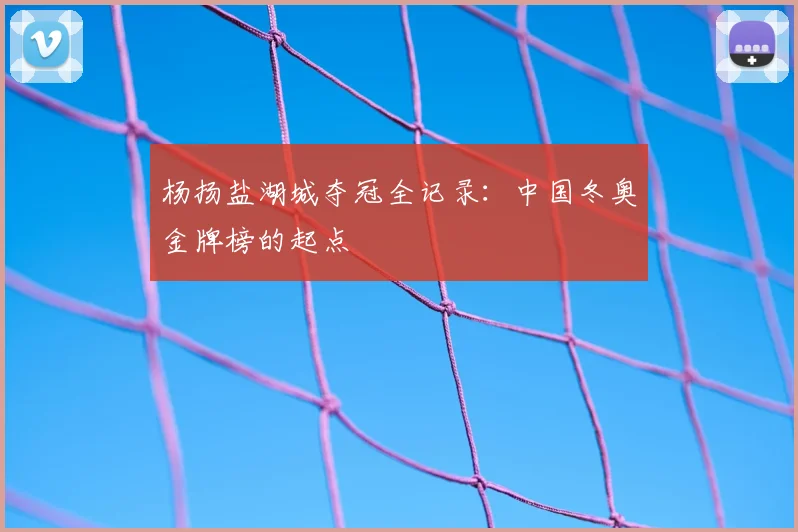 杨扬盐湖城夺冠全记录：中国冬奥金牌榜的起点